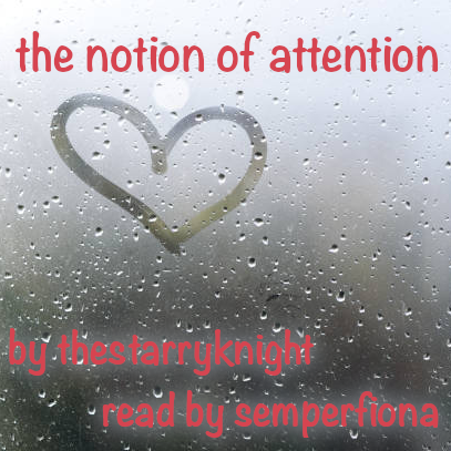 foggy window with a heart drawn on it; pale red text reading 'the notion of attention by thestarryknight read by semperfiona'