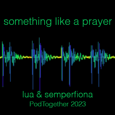 heartbeat waveform on a black background. green sans serif text 'something like a prayer lua & semperfiona PodTogether 2023'